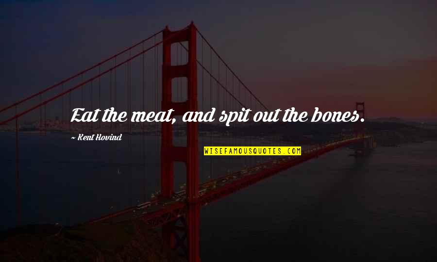 Canopies Quotes By Kent Hovind: Eat the meat, and spit out the bones.
