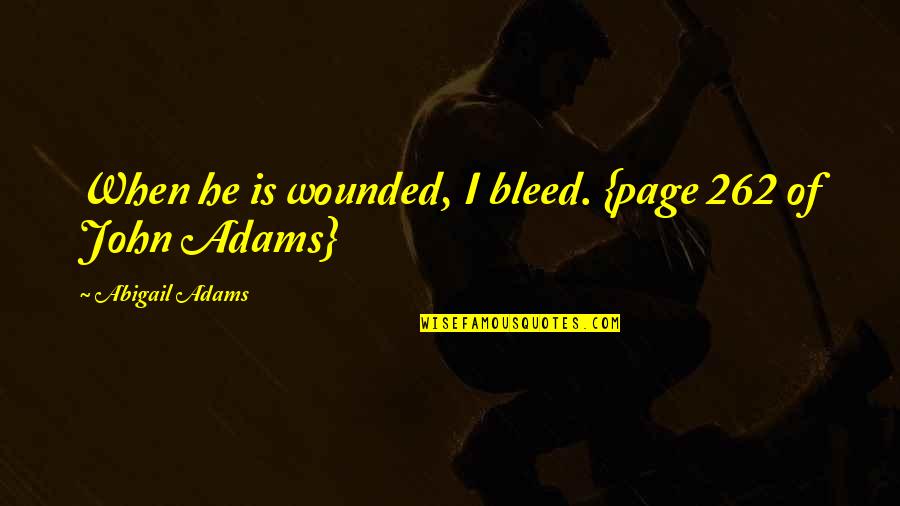 Canopus Lake Quotes By Abigail Adams: When he is wounded, I bleed. {page 262 Canopus Lake Quotes By Abigail Adams: When he is wounded, I bleed. {page 262
