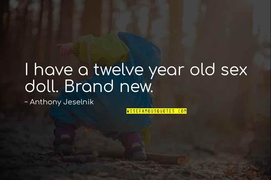 Canopus Lake Quotes By Anthony Jeselnik: I have a twelve year old sex doll. Canopus Lake Quotes By Anthony Jeselnik: I have a twelve year old sex doll.