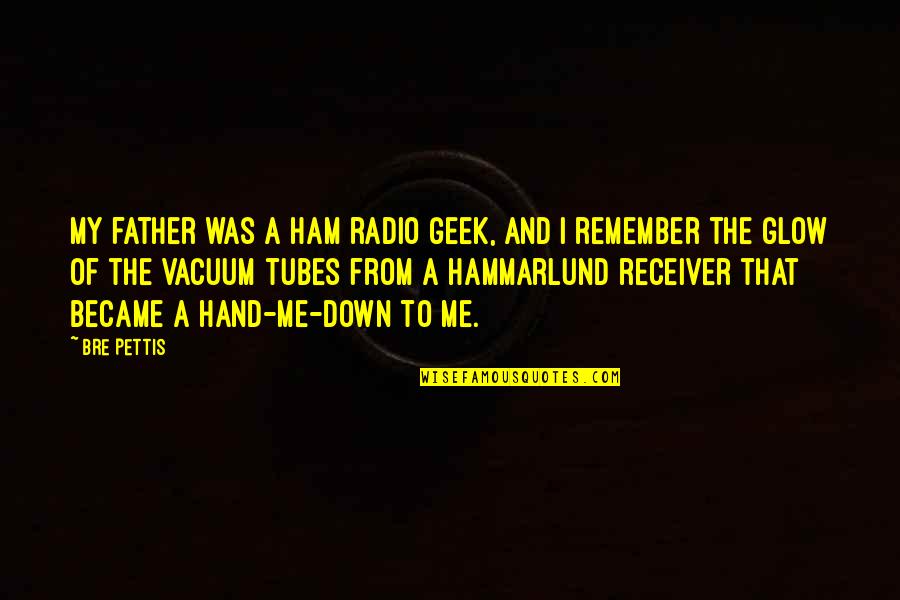 Canopus Lake Quotes By Bre Pettis: My father was a ham radio geek, and Canopus Lake Quotes By Bre Pettis: My father was a ham radio geek, and