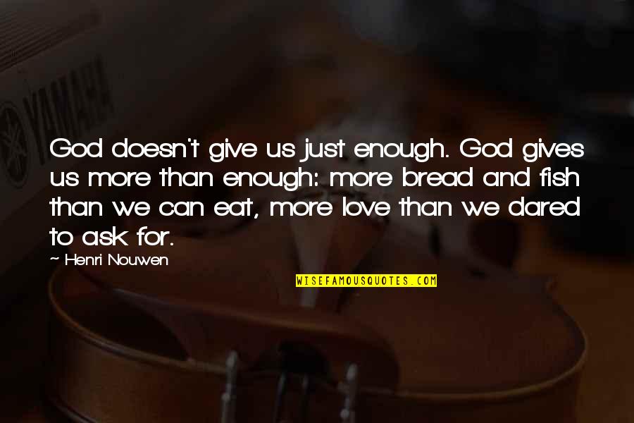 Canopus Quotes By Henri Nouwen: God doesn't give us just enough. God gives