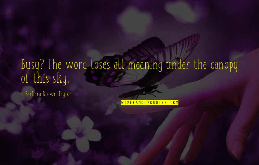 Canopy Quotes By Barbara Brown Taylor: Busy? The word loses all meaning under the