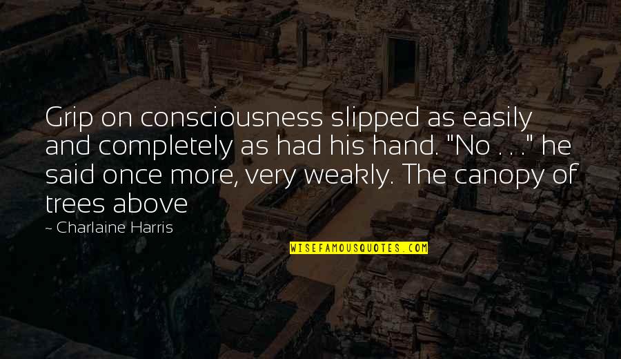 Canopy's Quotes By Charlaine Harris: Grip on consciousness slipped as easily and completely