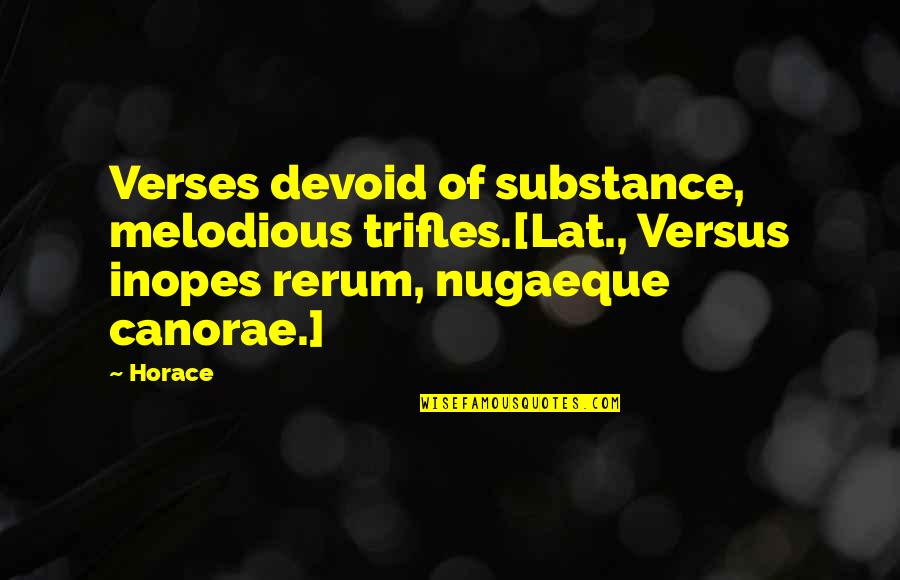 Canorae Quotes By Horace: Verses devoid of substance, melodious trifles.[Lat., Versus inopes Canorae Quotes By Horace: Verses devoid of substance, melodious trifles.[Lat., Versus inopes