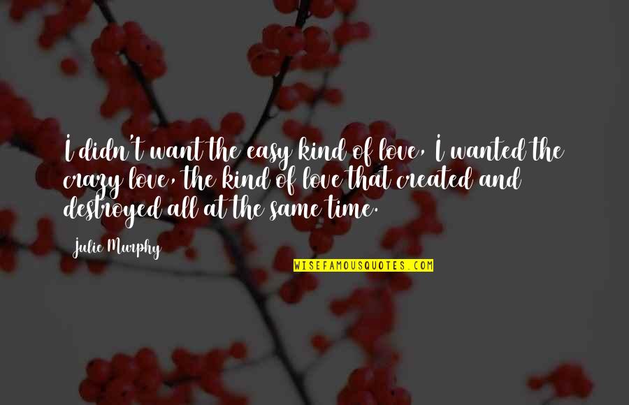Canorae Quotes By Julie Murphy: I didn't want the easy kind of love,