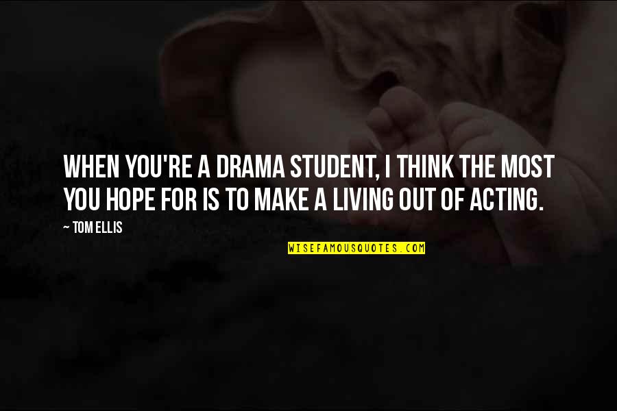 Canorae Quotes By Tom Ellis: When you're a drama student, I think the Canorae Quotes By Tom Ellis: When you're a drama student, I think the