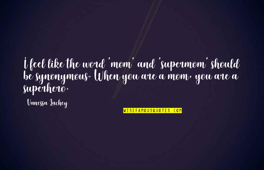 Canorae Quotes By Vanessa Lachey: I feel like the word 'mom' and 'supermom' Canorae Quotes By Vanessa Lachey: I feel like the word 'mom' and 'supermom'