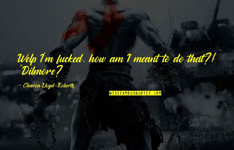 Canorock Quotes By Charon Lloyd-Roberts: Welp I'm fucked, how am I meant to