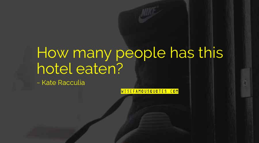 Canorock Quotes By Kate Racculia: How many people has this hotel eaten?