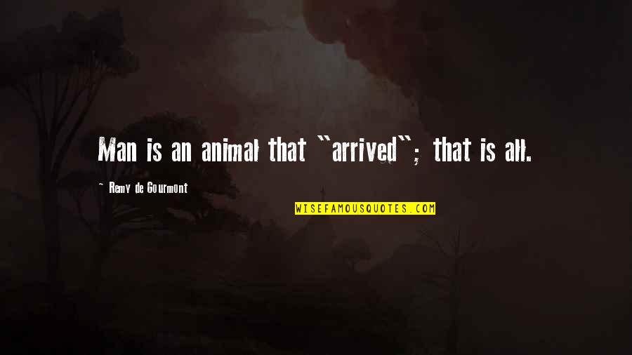 Canorock Quotes By Remy De Gourmont: Man is an animal that "arrived"; that is