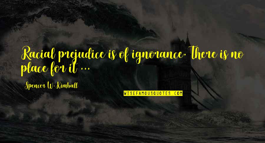 Canottiera In Inglese Quotes By Spencer W. Kimball: Racial prejudice is of ignorance. There is no