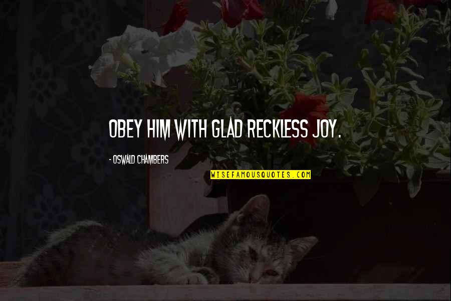 Canovas Freeport Quotes By Oswald Chambers: Obey Him with glad reckless joy. Canovas Freeport Quotes By Oswald Chambers: Obey Him with glad reckless joy.