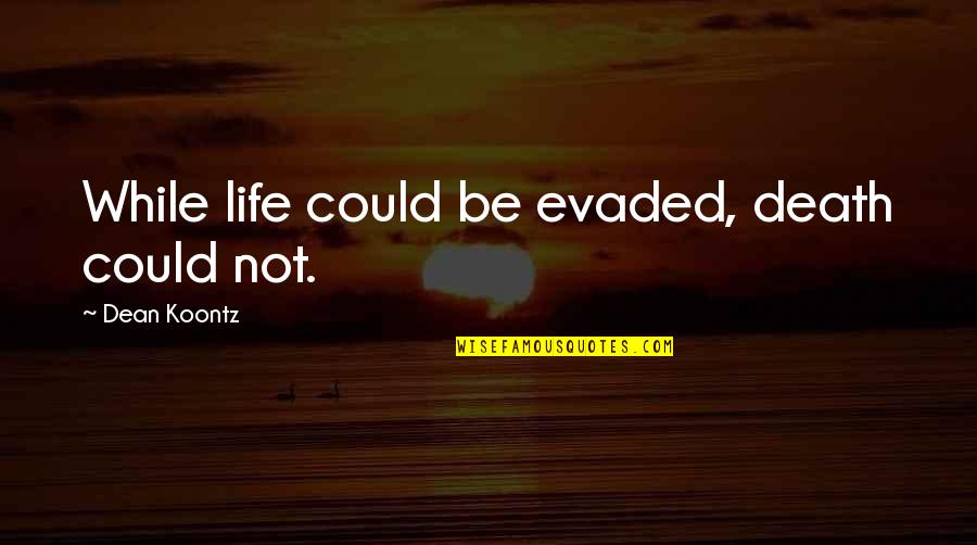 Canquelif Quotes By Dean Koontz: While life could be evaded, death could not. Canquelif Quotes By Dean Koontz: While life could be evaded, death could not.