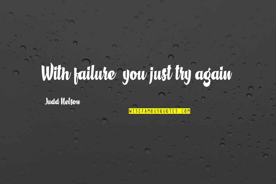 Canquelif Quotes By Judd Nelson: With failure, you just try again. Canquelif Quotes By Judd Nelson: With failure, you just try again.