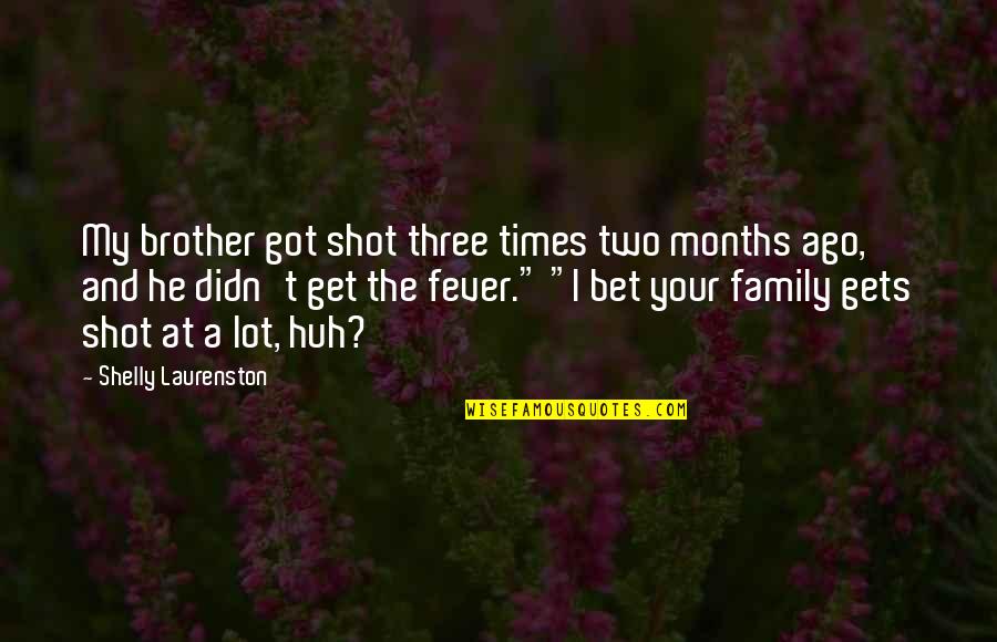 Canquelif Quotes By Shelly Laurenston: My brother got shot three times two months Canquelif Quotes By Shelly Laurenston: My brother got shot three times two months