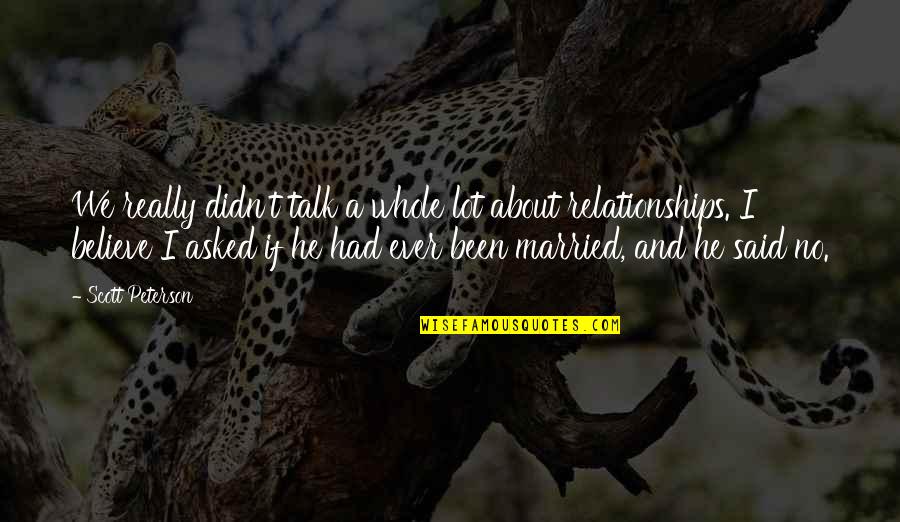 Canquen Quotes By Scott Peterson: We really didn't talk a whole lot about Canquen Quotes By Scott Peterson: We really didn't talk a whole lot about