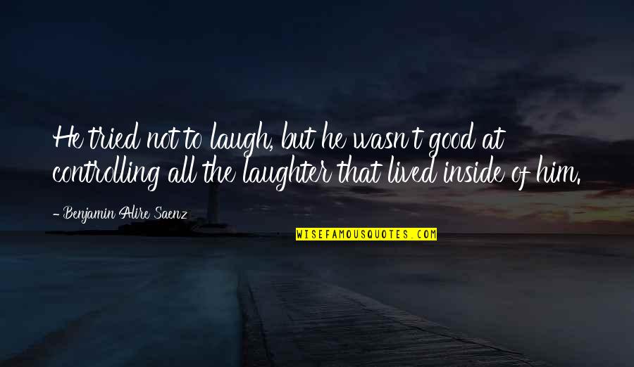 Canquintu Quotes By Benjamin Alire Saenz: He tried not to laugh, but he wasn't Canquintu Quotes By Benjamin Alire Saenz: He tried not to laugh, but he wasn't