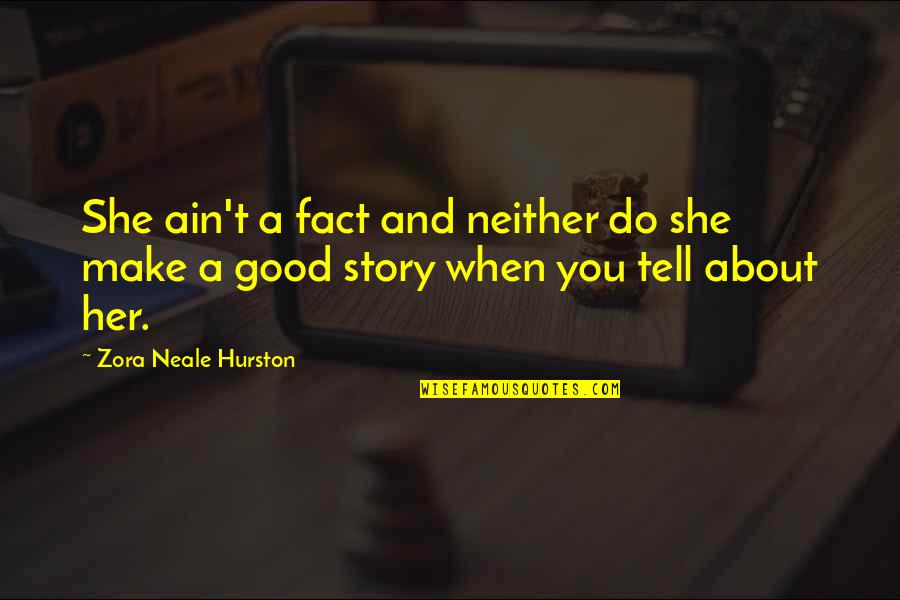 Canright For Bismarck Quotes By Zora Neale Hurston: She ain't a fact and neither do she