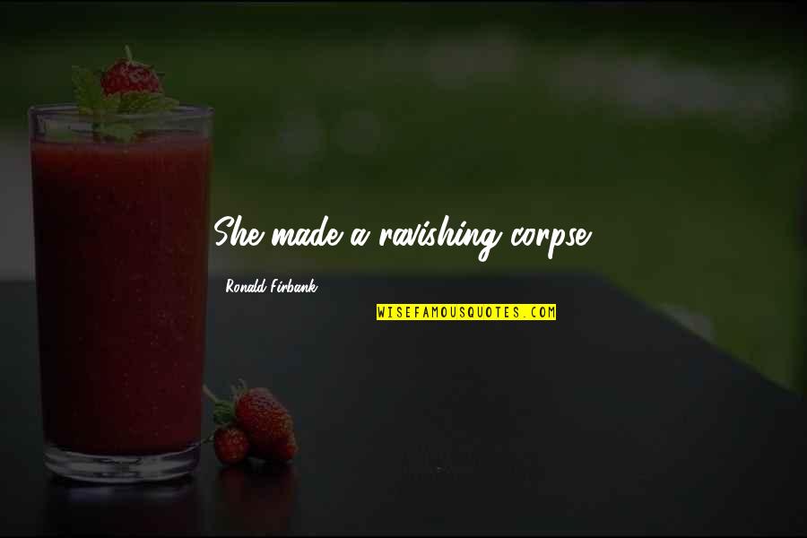 Cans Of Worms Quotes By Ronald Firbank: She made a ravishing corpse. Cans Of Worms Quotes By Ronald Firbank: She made a ravishing corpse.