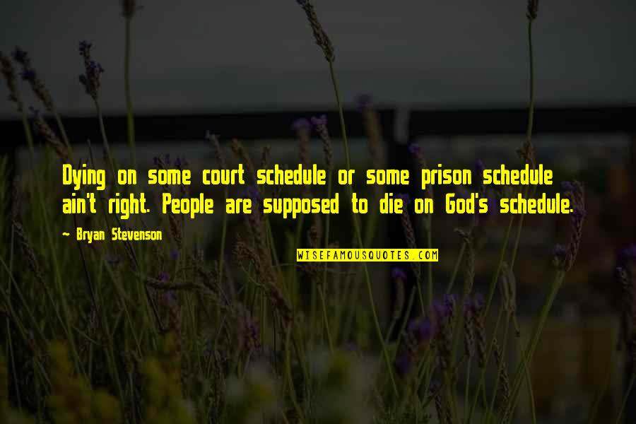 Cansa O Quotes By Bryan Stevenson: Dying on some court schedule or some prison