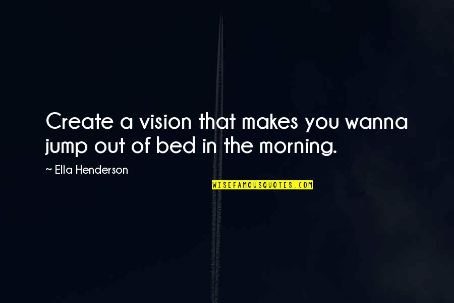 Cansa O Quotes By Ella Henderson: Create a vision that makes you wanna jump
