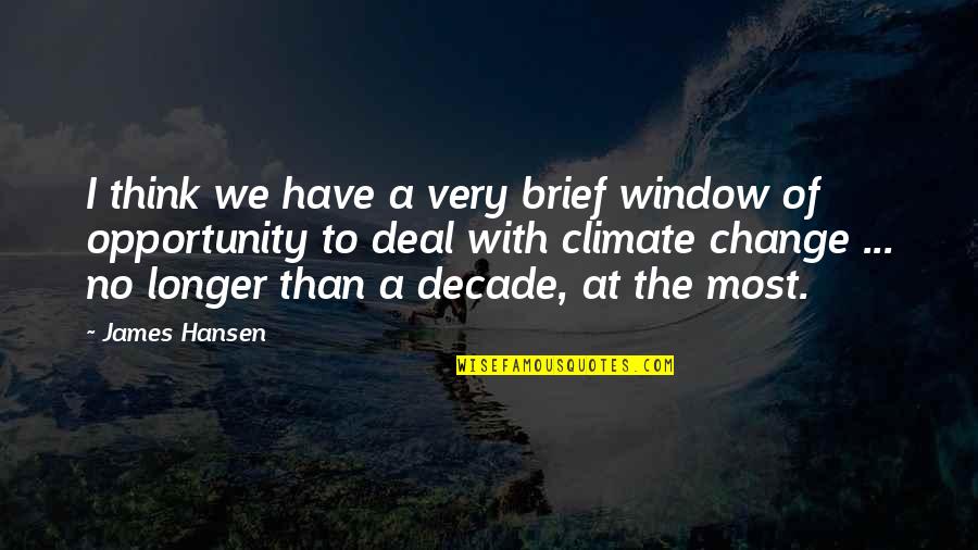 Cansa O Quotes By James Hansen: I think we have a very brief window