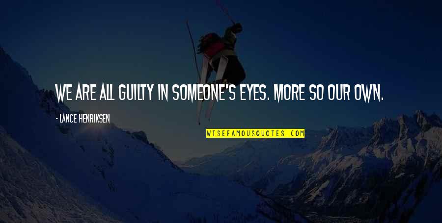 Cansa O Quotes By Lance Henriksen: We are all guilty in someone's eyes. More