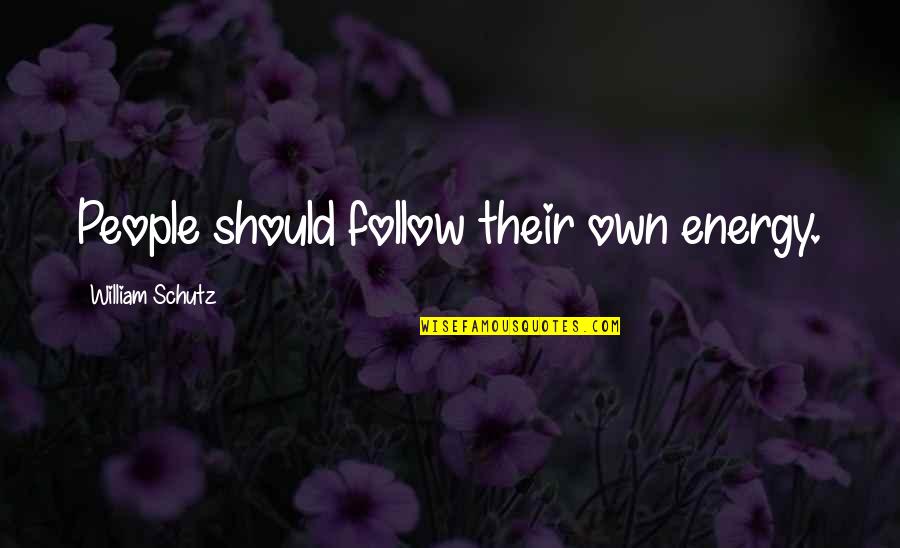 Cansado Quotes By William Schutz: People should follow their own energy.