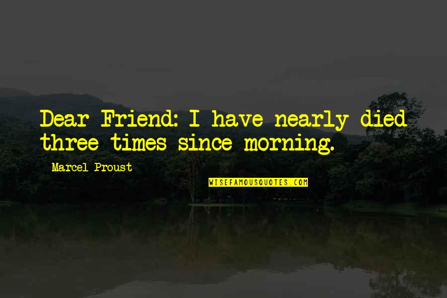 Cansancio Definicion Quotes By Marcel Proust: Dear Friend: I have nearly died three times Cansancio Definicion Quotes By Marcel Proust: Dear Friend: I have nearly died three times