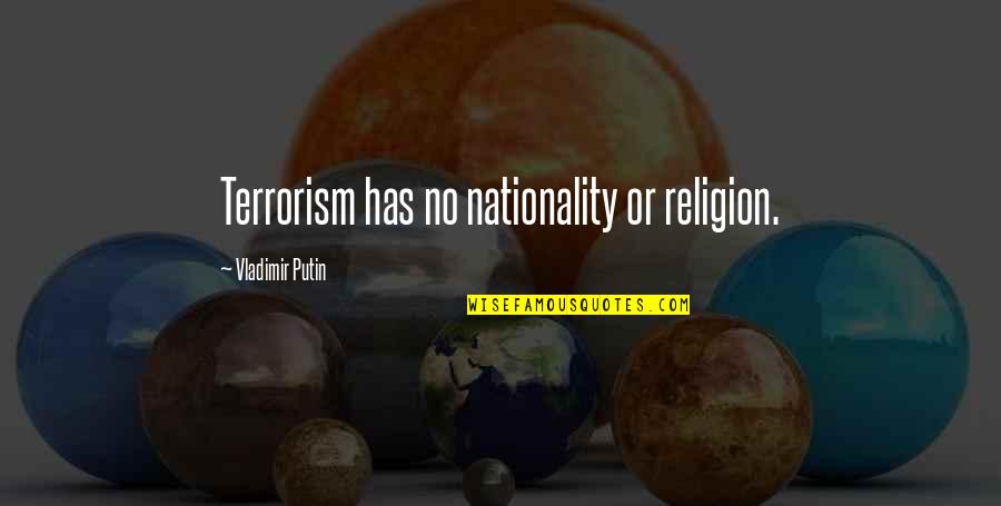 Cansancio Emocional Quotes By Vladimir Putin: Terrorism has no nationality or religion. Cansancio Emocional Quotes By Vladimir Putin: Terrorism has no nationality or religion.