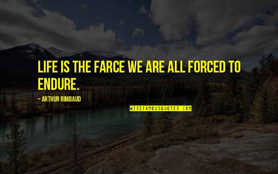 Cansarse O Quotes By Arthur Rimbaud: Life is the farce we are all forced
