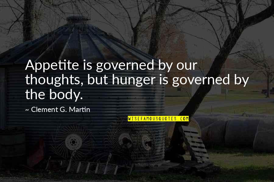 Cansee Drops Quotes By Clement G. Martin: Appetite is governed by our thoughts, but hunger Cansee Drops Quotes By Clement G. Martin: Appetite is governed by our thoughts, but hunger