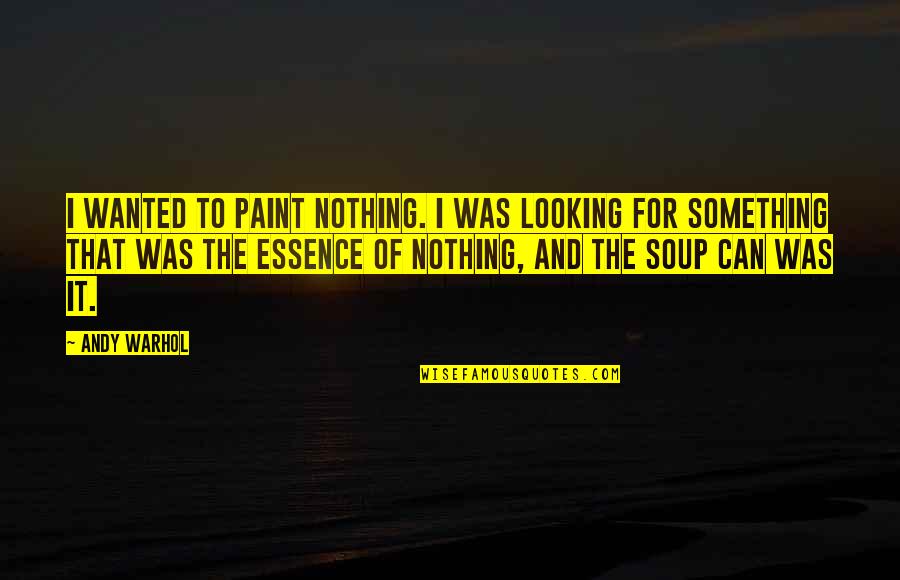 Canseevero Quotes By Andy Warhol: I wanted to paint nothing. I was looking