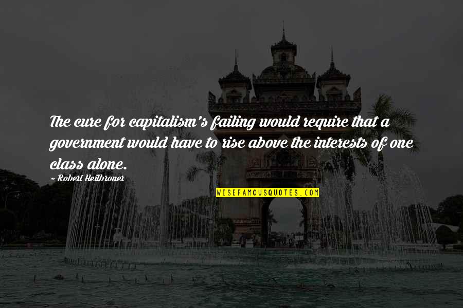 Canseevero Quotes By Robert Heilbroner: The cure for capitalism's failing would require that