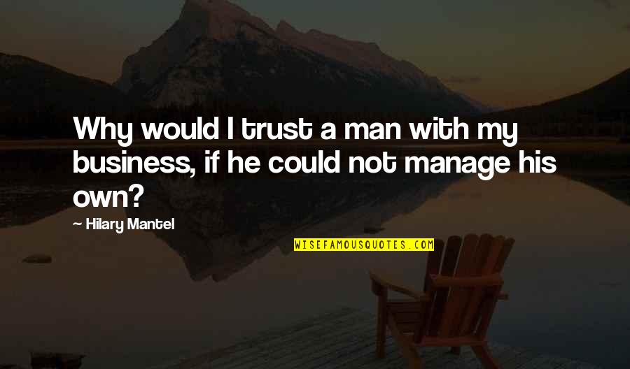 Cansei De Correr Quotes By Hilary Mantel: Why would I trust a man with my