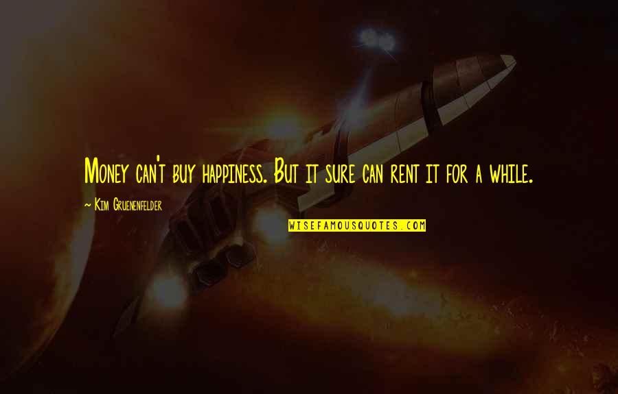 Cansinobio Quotes By Kim Gruenenfelder: Money can't buy happiness. But it sure can Cansinobio Quotes By Kim Gruenenfelder: Money can't buy happiness. But it sure can
