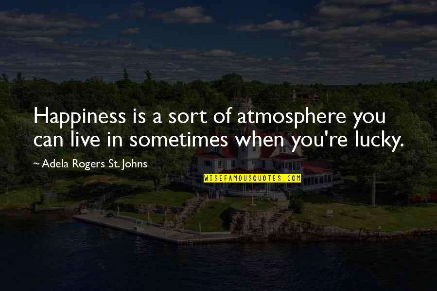 Can'st Quotes By Adela Rogers St. Johns: Happiness is a sort of atmosphere you can