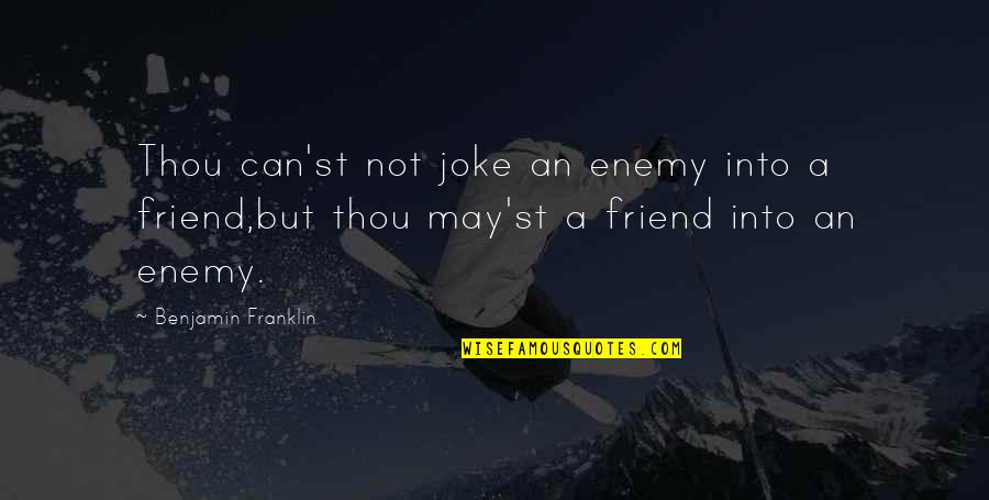 Can'st Quotes By Benjamin Franklin: Thou can'st not joke an enemy into a