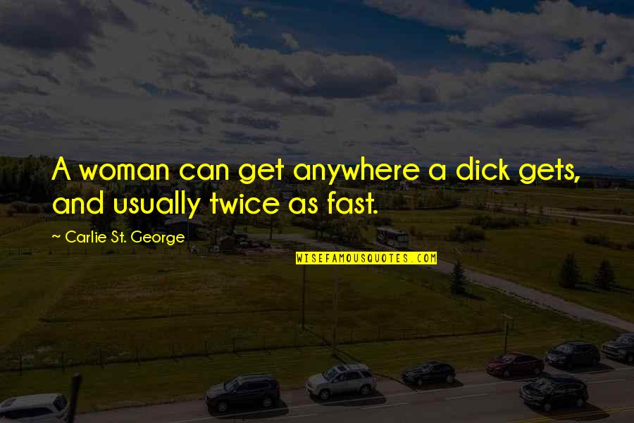 Can'st Quotes By Carlie St. George: A woman can get anywhere a dick gets,