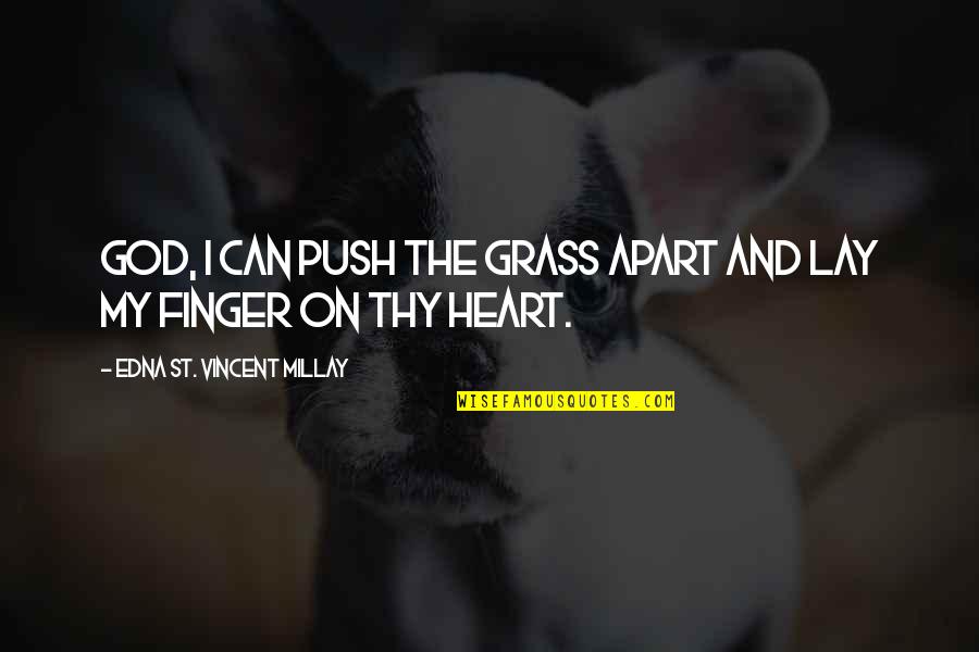 Can'st Quotes By Edna St. Vincent Millay: God, I can push the grass apart and