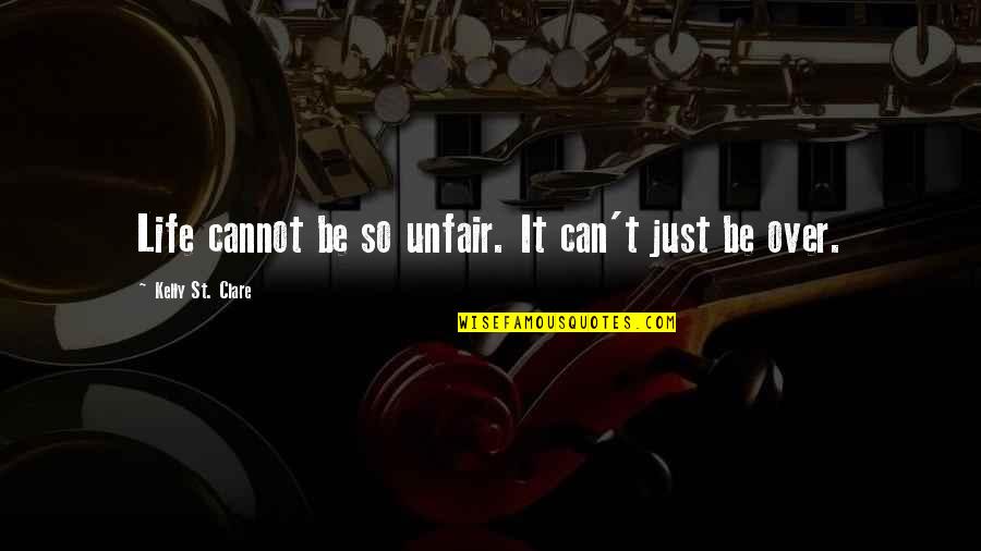 Can'st Quotes By Kelly St. Clare: Life cannot be so unfair. It can't just