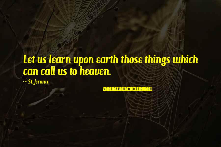 Can'st Quotes By St. Jerome: Let us learn upon earth those things which