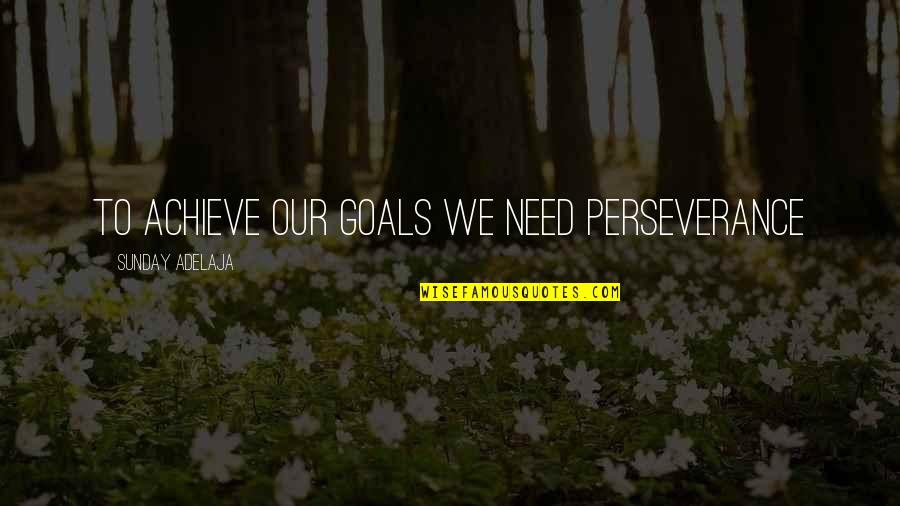 Canstein 1961 Quotes By Sunday Adelaja: To achieve our goals we need perseverance