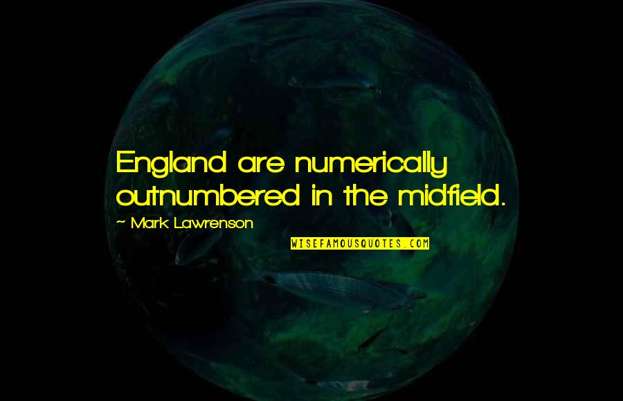 Canstrike Quotes By Mark Lawrenson: England are numerically outnumbered in the midfield. Canstrike Quotes By Mark Lawrenson: England are numerically outnumbered in the midfield.