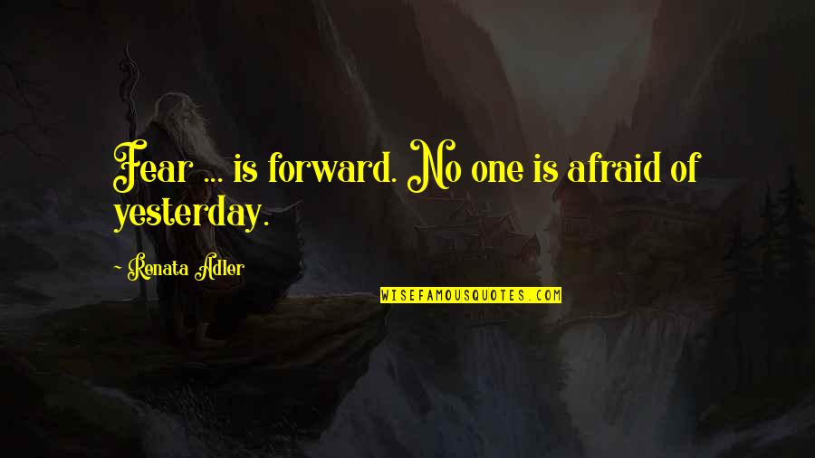 Canstrike Quotes By Renata Adler: Fear ... is forward. No one is afraid Canstrike Quotes By Renata Adler: Fear ... is forward. No one is afraid