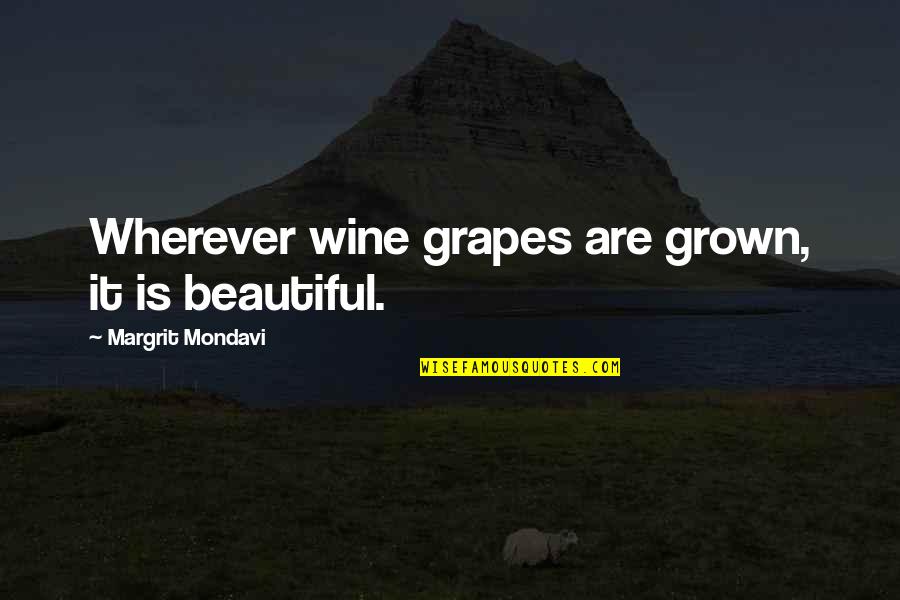 Cansu Baydar Quotes By Margrit Mondavi: Wherever wine grapes are grown, it is beautiful. Cansu Baydar Quotes By Margrit Mondavi: Wherever wine grapes are grown, it is beautiful.