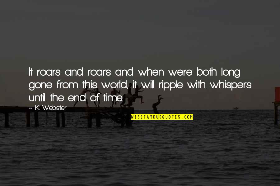 Cant Able To Forget U Quotes By K. Webster: It roars and roars and when we're both