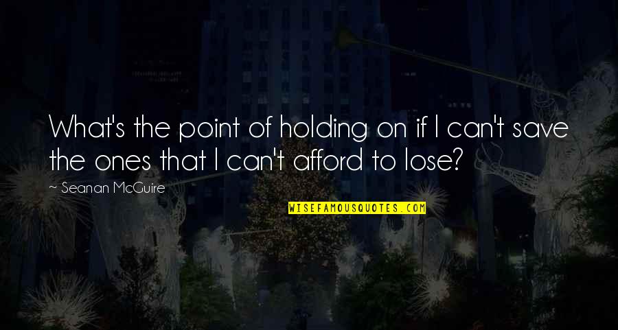 Can't Afford To Lose You Quotes By Seanan McGuire: What's the point of holding on if I