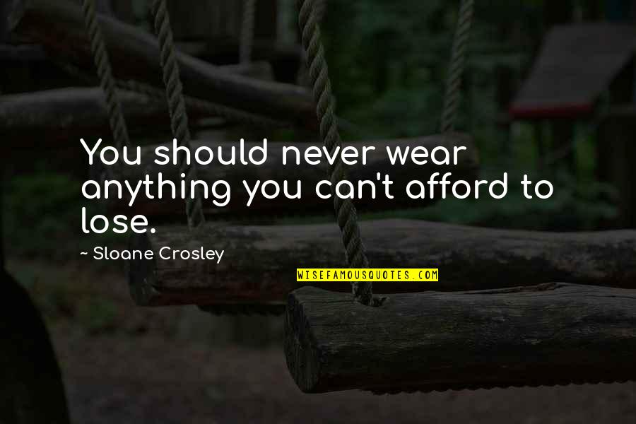 Can't Afford To Lose You Quotes By Sloane Crosley: You should never wear anything you can't afford