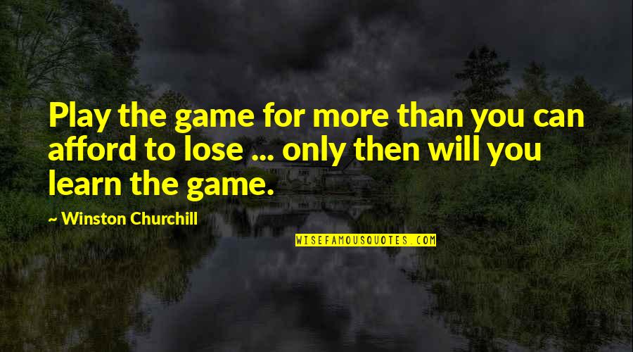 Can't Afford To Lose You Quotes By Winston Churchill: Play the game for more than you can